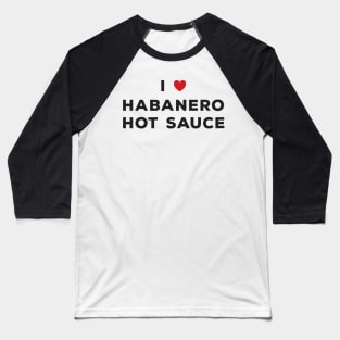 I Love Habanero Hot Sauce Baseball T-Shirt